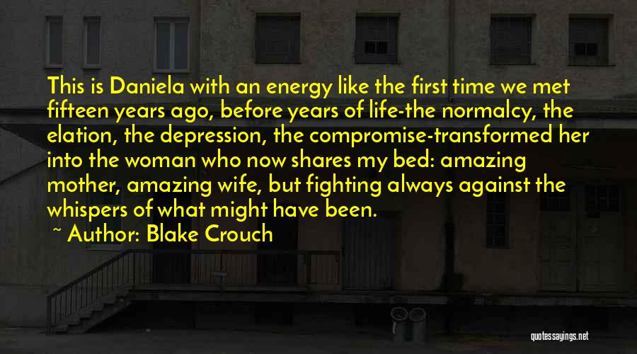 Blake Crouch Quotes: This Is Daniela With An Energy Like The First Time We Met Fifteen Years Ago, Before Years Of Life-the Normalcy,