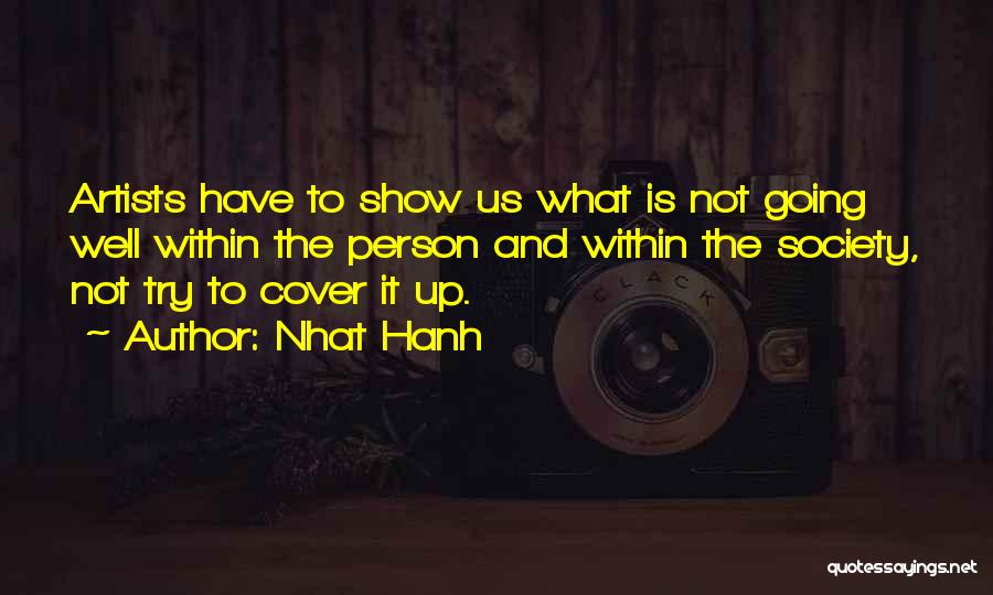 Nhat Hanh Quotes: Artists Have To Show Us What Is Not Going Well Within The Person And Within The Society, Not Try To