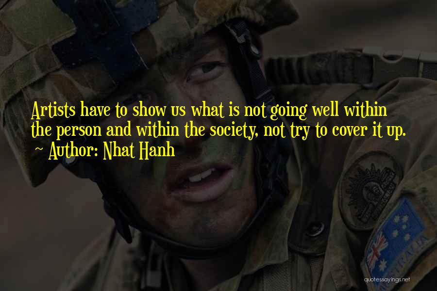 Nhat Hanh Quotes: Artists Have To Show Us What Is Not Going Well Within The Person And Within The Society, Not Try To
