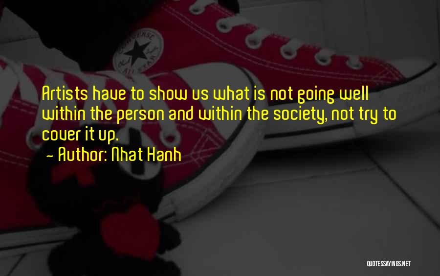Nhat Hanh Quotes: Artists Have To Show Us What Is Not Going Well Within The Person And Within The Society, Not Try To