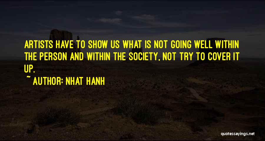 Nhat Hanh Quotes: Artists Have To Show Us What Is Not Going Well Within The Person And Within The Society, Not Try To