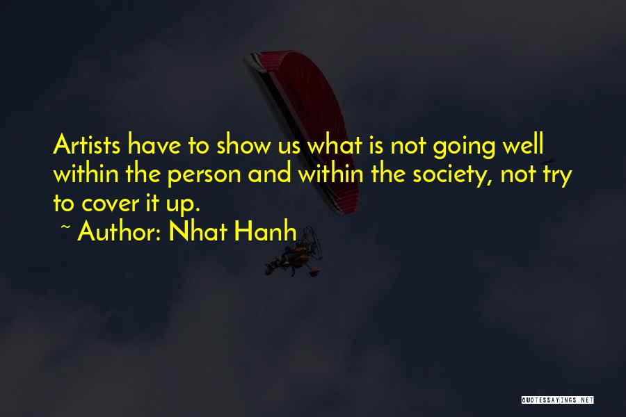Nhat Hanh Quotes: Artists Have To Show Us What Is Not Going Well Within The Person And Within The Society, Not Try To