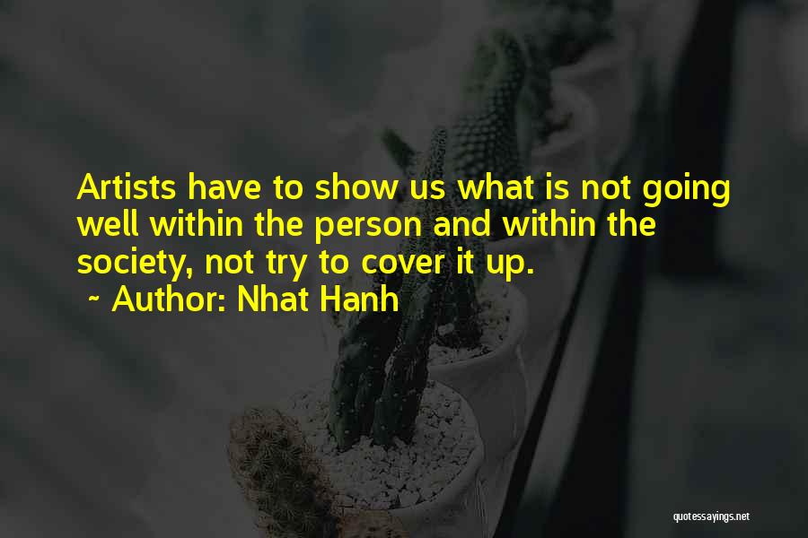 Nhat Hanh Quotes: Artists Have To Show Us What Is Not Going Well Within The Person And Within The Society, Not Try To