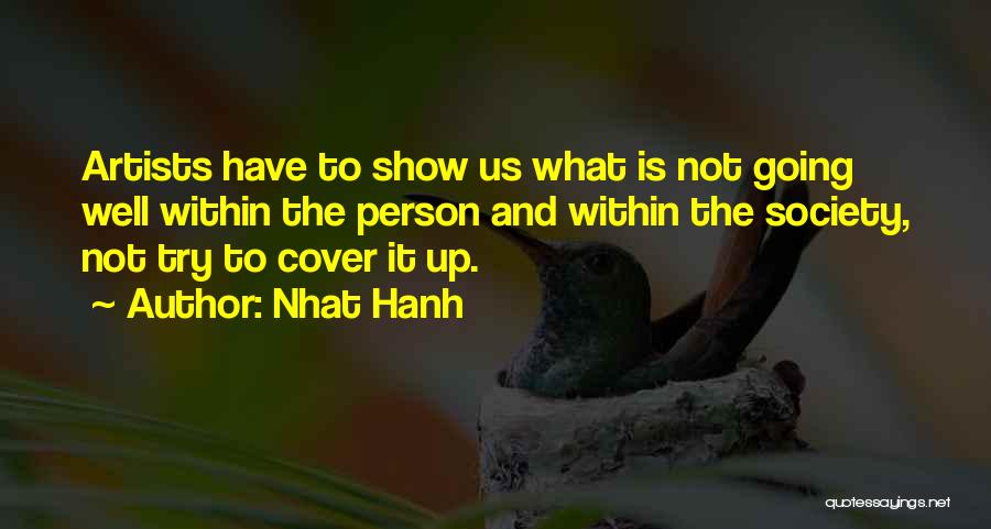 Nhat Hanh Quotes: Artists Have To Show Us What Is Not Going Well Within The Person And Within The Society, Not Try To