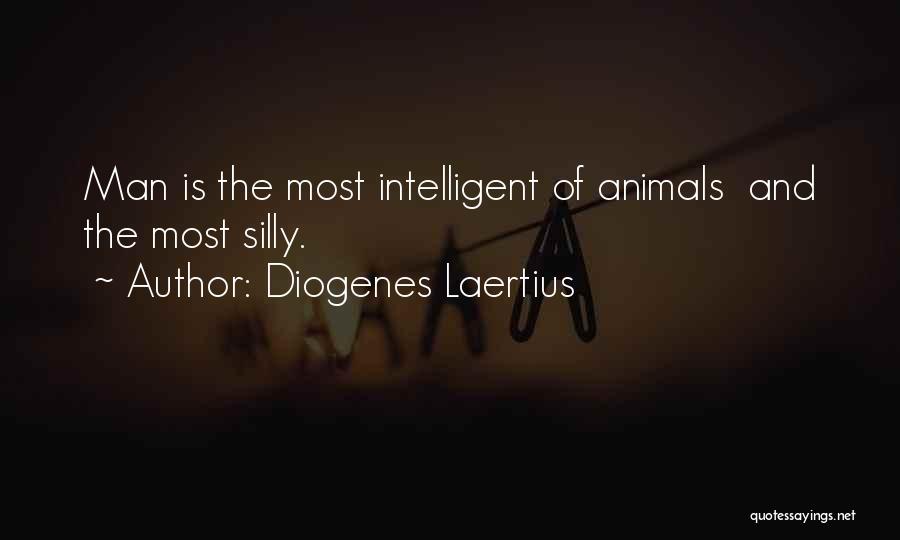 Diogenes Laertius Quotes: Man Is The Most Intelligent Of Animals And The Most Silly.