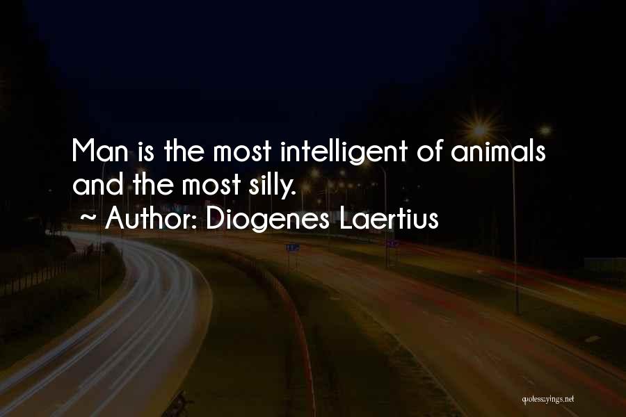 Diogenes Laertius Quotes: Man Is The Most Intelligent Of Animals And The Most Silly.