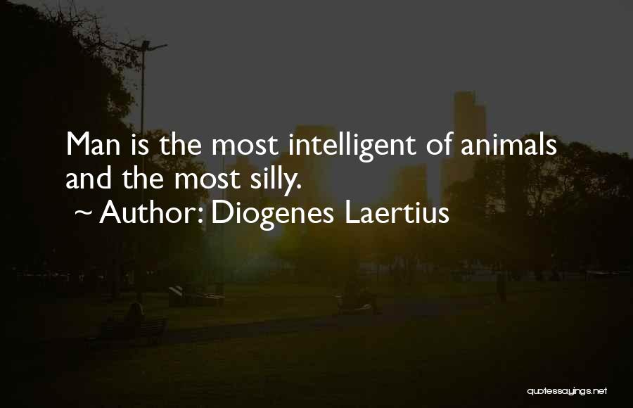 Diogenes Laertius Quotes: Man Is The Most Intelligent Of Animals And The Most Silly.