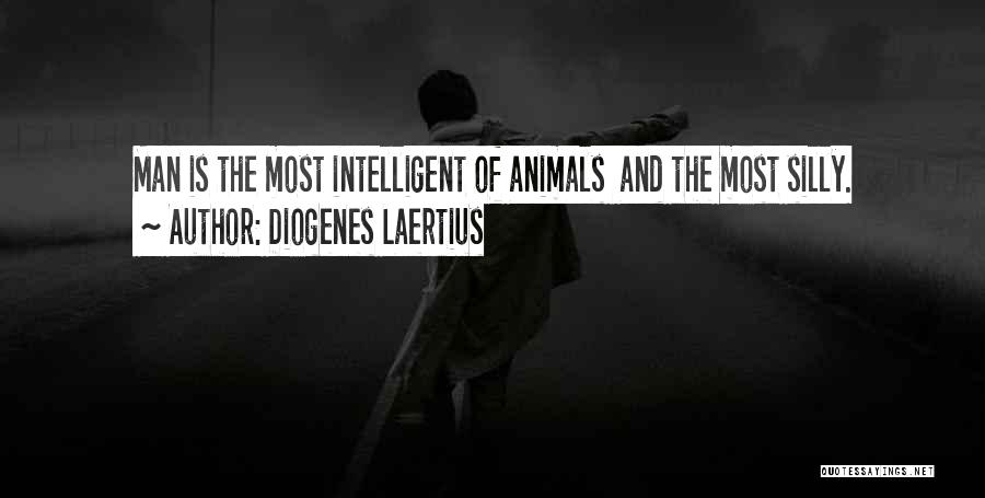 Diogenes Laertius Quotes: Man Is The Most Intelligent Of Animals And The Most Silly.