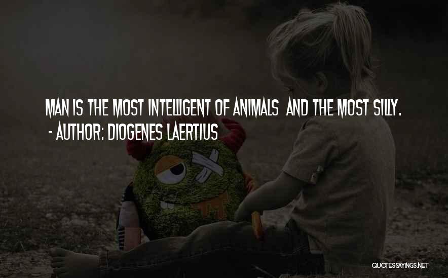 Diogenes Laertius Quotes: Man Is The Most Intelligent Of Animals And The Most Silly.