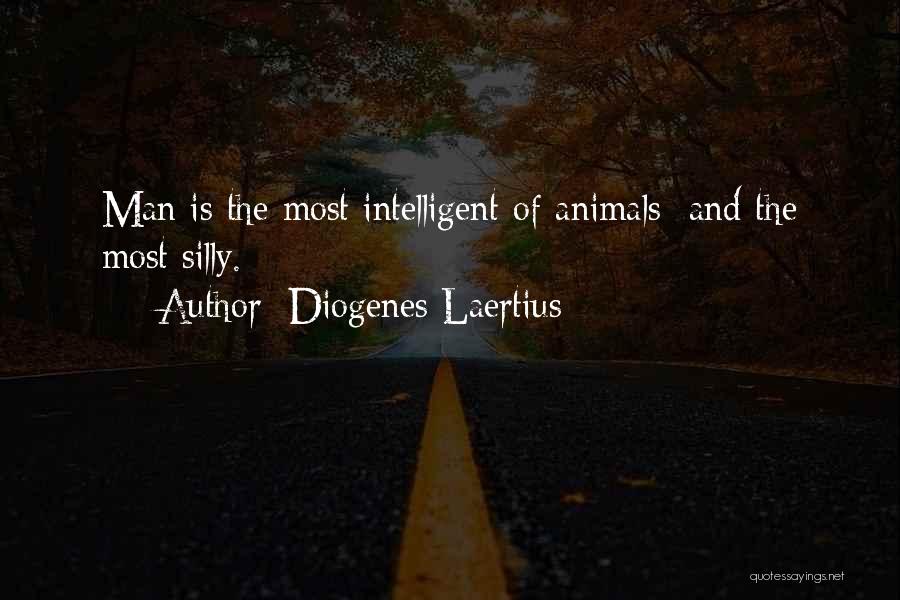 Diogenes Laertius Quotes: Man Is The Most Intelligent Of Animals And The Most Silly.