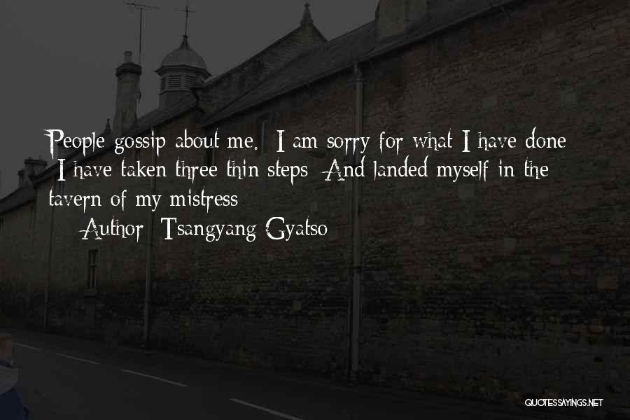 Tsangyang Gyatso Quotes: People Gossip About Me. I Am Sorry For What I Have Done; I Have Taken Three Thin Steps And Landed