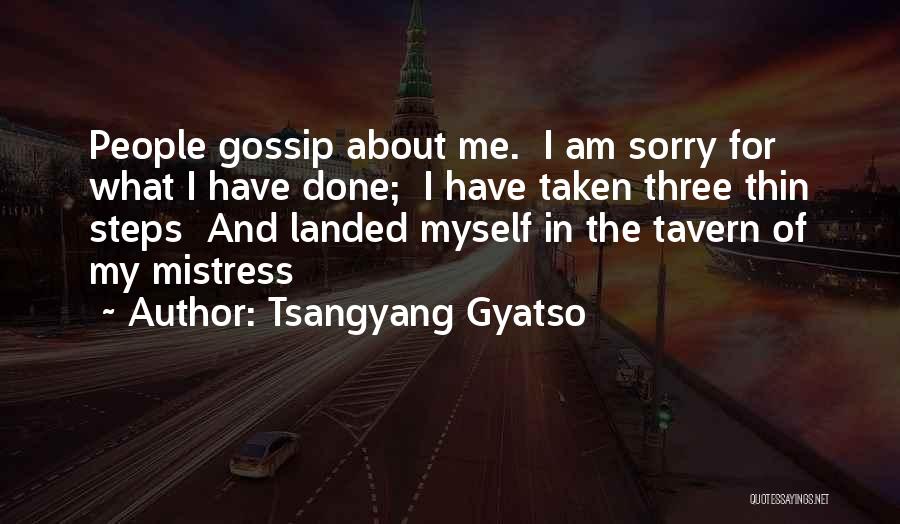Tsangyang Gyatso Quotes: People Gossip About Me. I Am Sorry For What I Have Done; I Have Taken Three Thin Steps And Landed