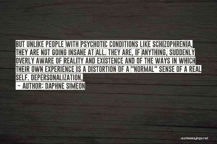 Daphne Simeon Quotes: But Unlike People With Psychotic Conditions Like Schizophrenia, They Are Not Going Insane At All. They Are, If Anything, Suddenly