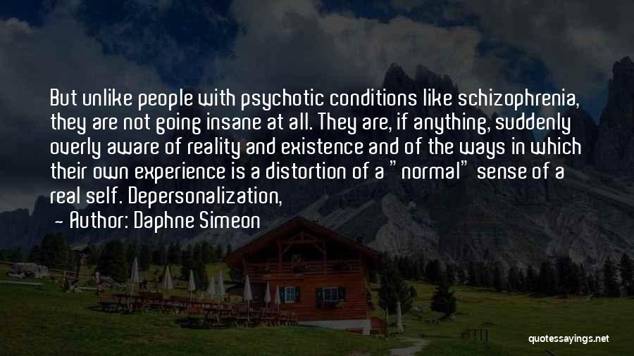 Daphne Simeon Quotes: But Unlike People With Psychotic Conditions Like Schizophrenia, They Are Not Going Insane At All. They Are, If Anything, Suddenly