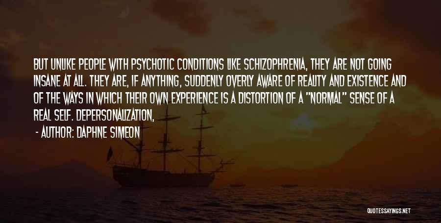 Daphne Simeon Quotes: But Unlike People With Psychotic Conditions Like Schizophrenia, They Are Not Going Insane At All. They Are, If Anything, Suddenly