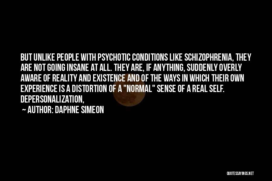 Daphne Simeon Quotes: But Unlike People With Psychotic Conditions Like Schizophrenia, They Are Not Going Insane At All. They Are, If Anything, Suddenly