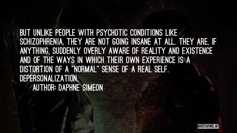 Daphne Simeon Quotes: But Unlike People With Psychotic Conditions Like Schizophrenia, They Are Not Going Insane At All. They Are, If Anything, Suddenly