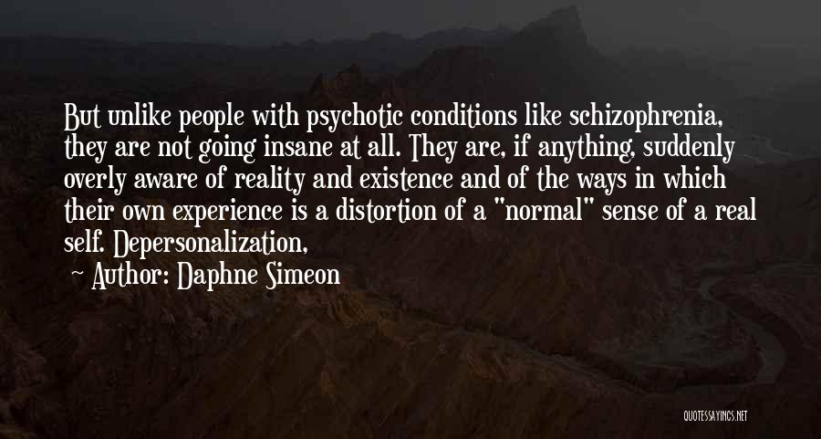 Daphne Simeon Quotes: But Unlike People With Psychotic Conditions Like Schizophrenia, They Are Not Going Insane At All. They Are, If Anything, Suddenly