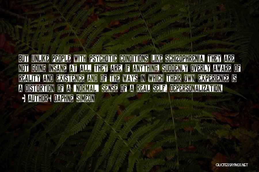 Daphne Simeon Quotes: But Unlike People With Psychotic Conditions Like Schizophrenia, They Are Not Going Insane At All. They Are, If Anything, Suddenly