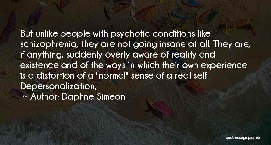 Daphne Simeon Quotes: But Unlike People With Psychotic Conditions Like Schizophrenia, They Are Not Going Insane At All. They Are, If Anything, Suddenly