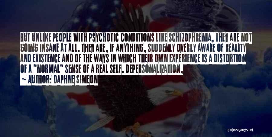 Daphne Simeon Quotes: But Unlike People With Psychotic Conditions Like Schizophrenia, They Are Not Going Insane At All. They Are, If Anything, Suddenly