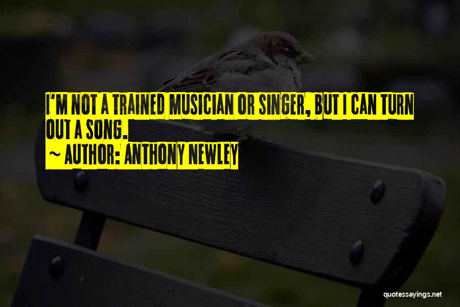Anthony Newley Quotes: I'm Not A Trained Musician Or Singer, But I Can Turn Out A Song.