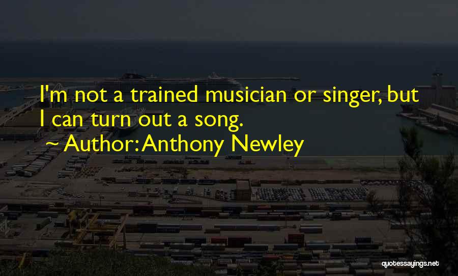 Anthony Newley Quotes: I'm Not A Trained Musician Or Singer, But I Can Turn Out A Song.