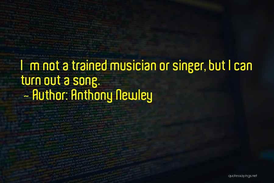 Anthony Newley Quotes: I'm Not A Trained Musician Or Singer, But I Can Turn Out A Song.