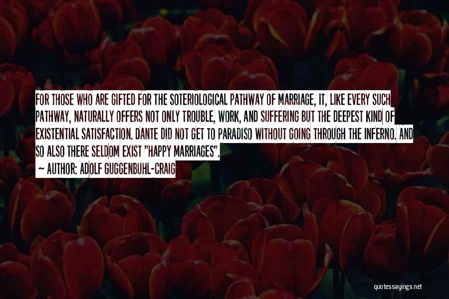 Adolf Guggenbuhl-Craig Quotes: For Those Who Are Gifted For The Soteriological Pathway Of Marriage, It, Like Every Such Pathway, Naturally Offers Not Only