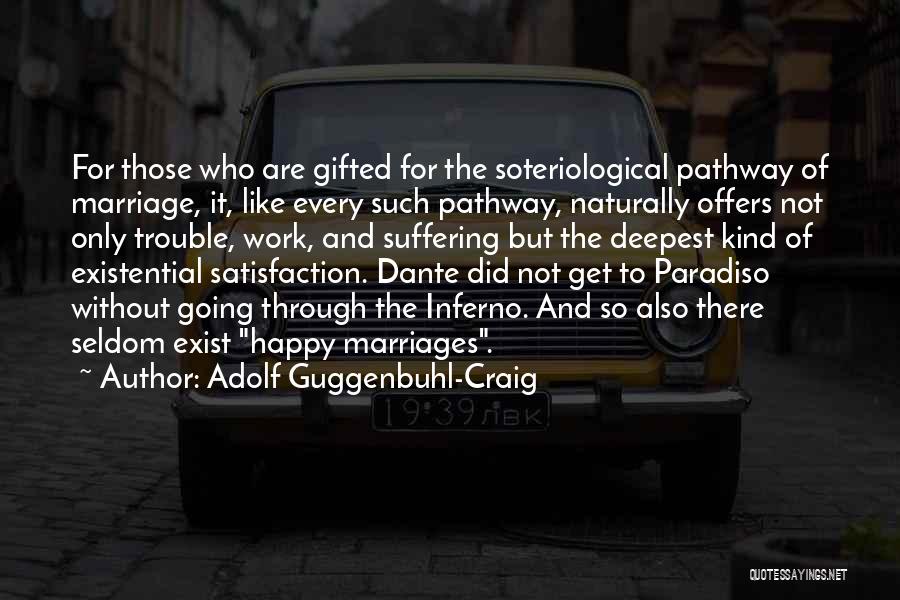 Adolf Guggenbuhl-Craig Quotes: For Those Who Are Gifted For The Soteriological Pathway Of Marriage, It, Like Every Such Pathway, Naturally Offers Not Only