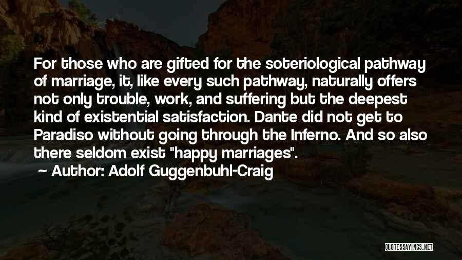Adolf Guggenbuhl-Craig Quotes: For Those Who Are Gifted For The Soteriological Pathway Of Marriage, It, Like Every Such Pathway, Naturally Offers Not Only