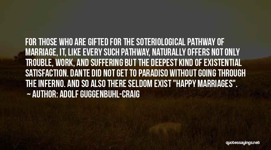 Adolf Guggenbuhl-Craig Quotes: For Those Who Are Gifted For The Soteriological Pathway Of Marriage, It, Like Every Such Pathway, Naturally Offers Not Only