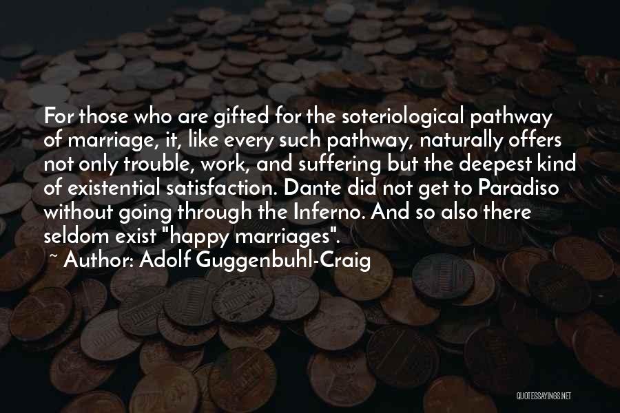 Adolf Guggenbuhl-Craig Quotes: For Those Who Are Gifted For The Soteriological Pathway Of Marriage, It, Like Every Such Pathway, Naturally Offers Not Only