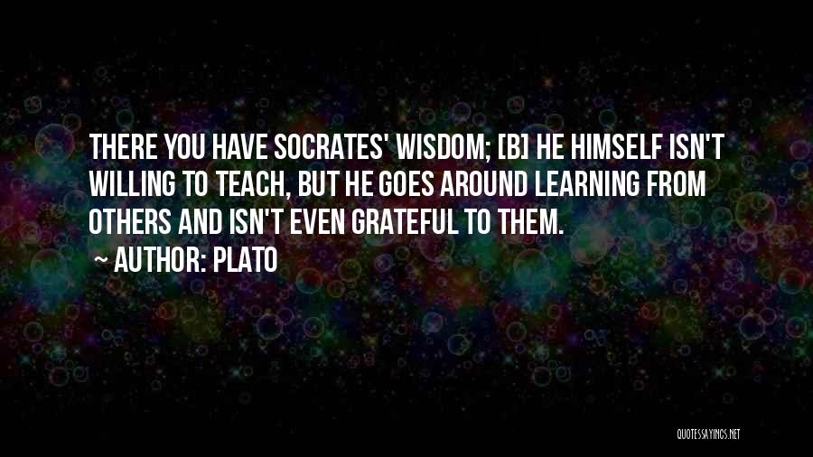 Plato Quotes: There You Have Socrates' Wisdom; [b] He Himself Isn't Willing To Teach, But He Goes Around Learning From Others And