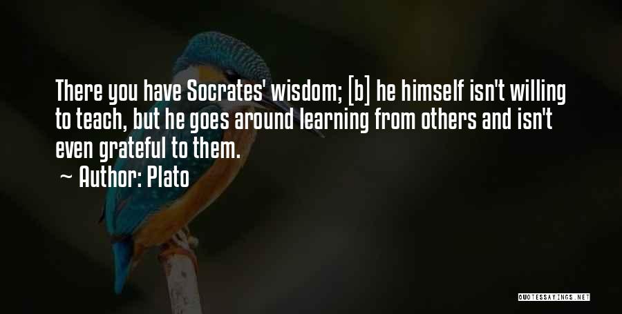 Plato Quotes: There You Have Socrates' Wisdom; [b] He Himself Isn't Willing To Teach, But He Goes Around Learning From Others And
