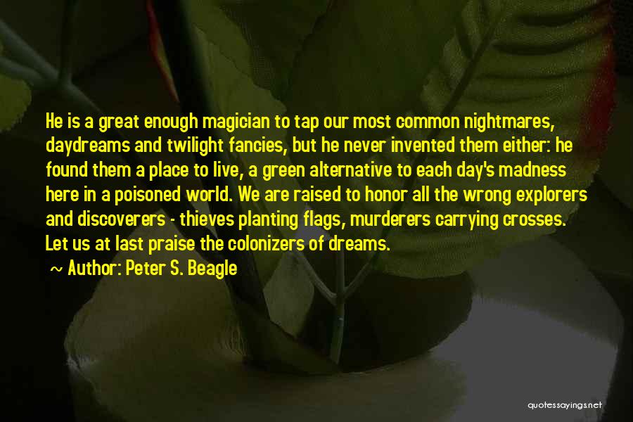 Peter S. Beagle Quotes: He Is A Great Enough Magician To Tap Our Most Common Nightmares, Daydreams And Twilight Fancies, But He Never Invented