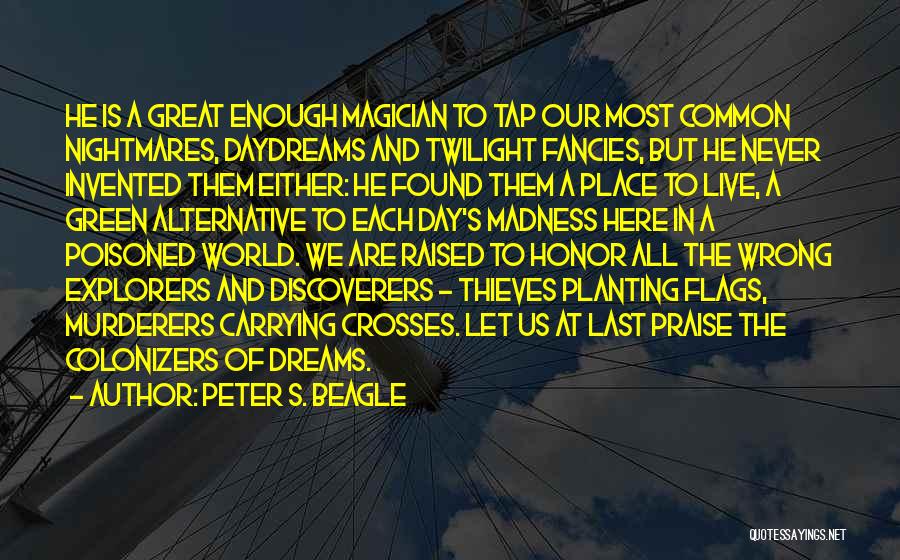 Peter S. Beagle Quotes: He Is A Great Enough Magician To Tap Our Most Common Nightmares, Daydreams And Twilight Fancies, But He Never Invented