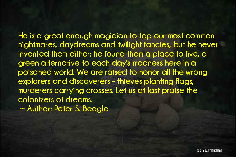 Peter S. Beagle Quotes: He Is A Great Enough Magician To Tap Our Most Common Nightmares, Daydreams And Twilight Fancies, But He Never Invented