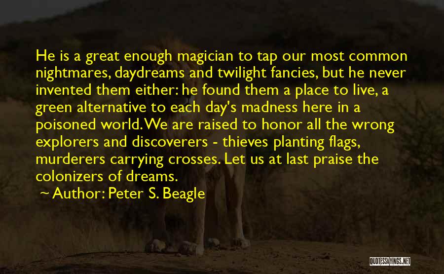 Peter S. Beagle Quotes: He Is A Great Enough Magician To Tap Our Most Common Nightmares, Daydreams And Twilight Fancies, But He Never Invented