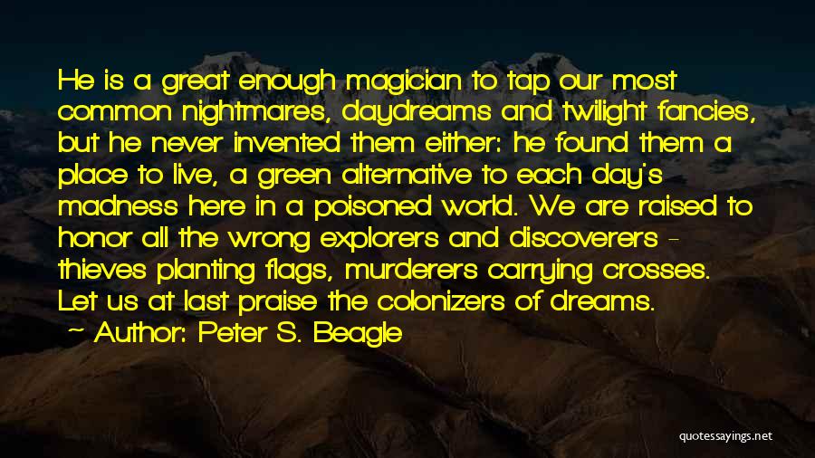 Peter S. Beagle Quotes: He Is A Great Enough Magician To Tap Our Most Common Nightmares, Daydreams And Twilight Fancies, But He Never Invented