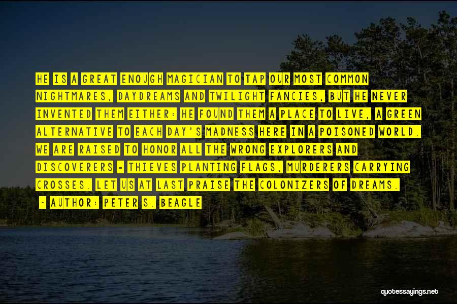 Peter S. Beagle Quotes: He Is A Great Enough Magician To Tap Our Most Common Nightmares, Daydreams And Twilight Fancies, But He Never Invented