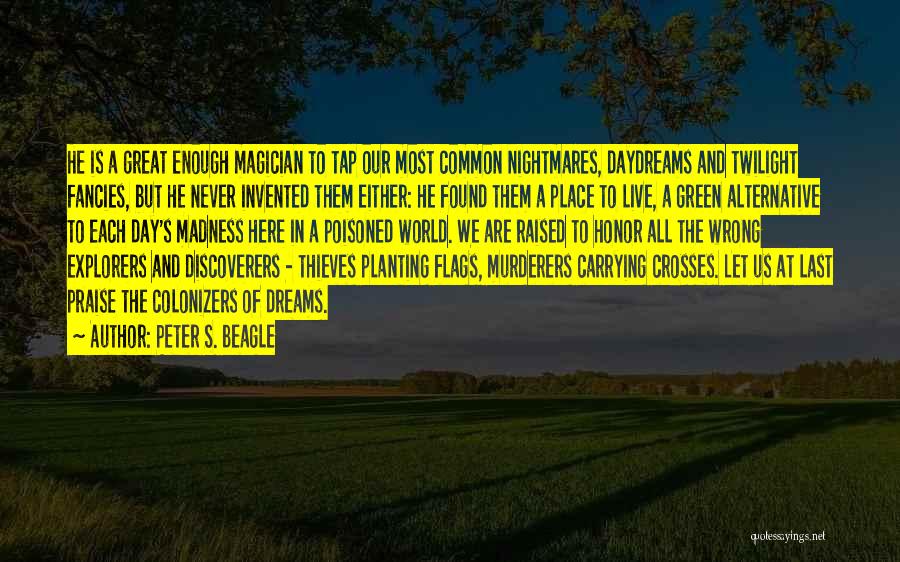 Peter S. Beagle Quotes: He Is A Great Enough Magician To Tap Our Most Common Nightmares, Daydreams And Twilight Fancies, But He Never Invented