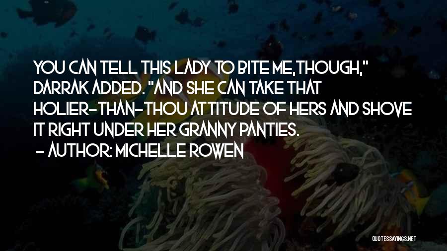 Michelle Rowen Quotes: You Can Tell This Lady To Bite Me,though, Darrak Added. And She Can Take That Holier-than-thou Attitude Of Hers And