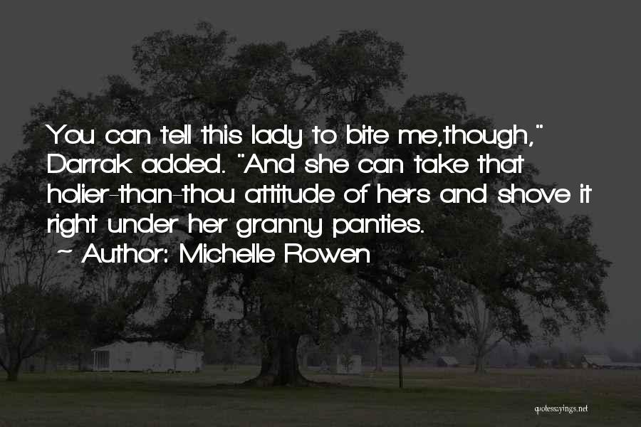 Michelle Rowen Quotes: You Can Tell This Lady To Bite Me,though, Darrak Added. And She Can Take That Holier-than-thou Attitude Of Hers And