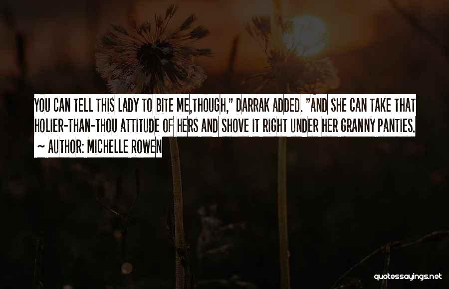 Michelle Rowen Quotes: You Can Tell This Lady To Bite Me,though, Darrak Added. And She Can Take That Holier-than-thou Attitude Of Hers And