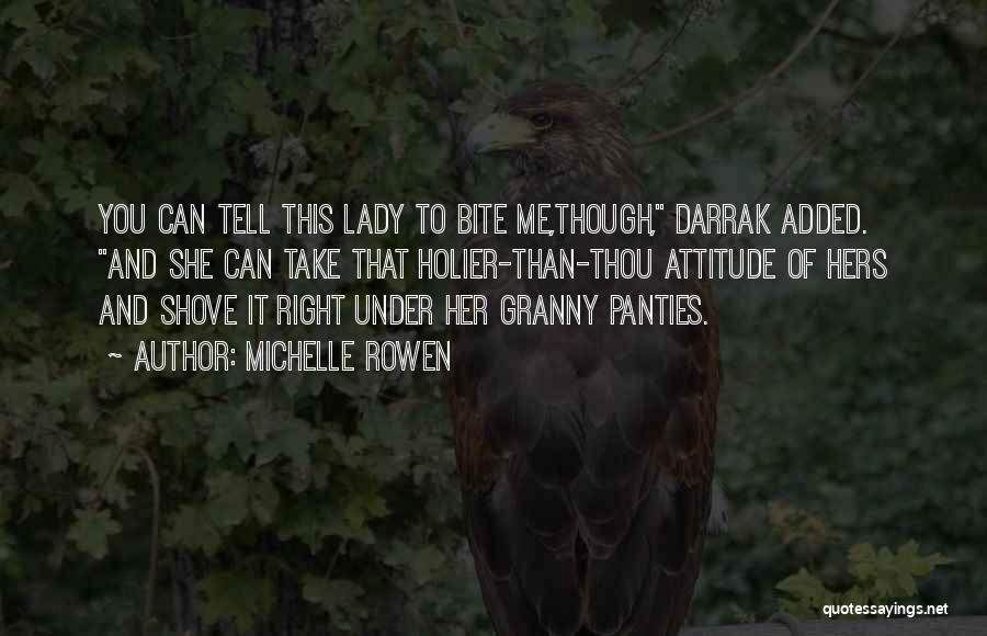 Michelle Rowen Quotes: You Can Tell This Lady To Bite Me,though, Darrak Added. And She Can Take That Holier-than-thou Attitude Of Hers And