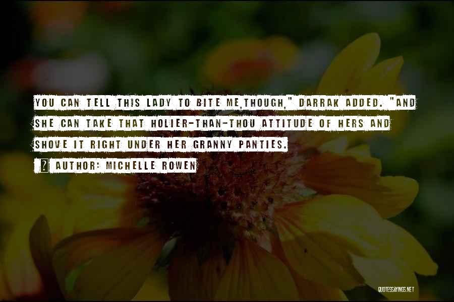 Michelle Rowen Quotes: You Can Tell This Lady To Bite Me,though, Darrak Added. And She Can Take That Holier-than-thou Attitude Of Hers And