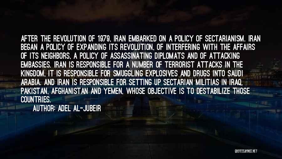 Adel Al-Jubeir Quotes: After The Revolution Of 1979, Iran Embarked On A Policy Of Sectarianism. Iran Began A Policy Of Expanding Its Revolution,
