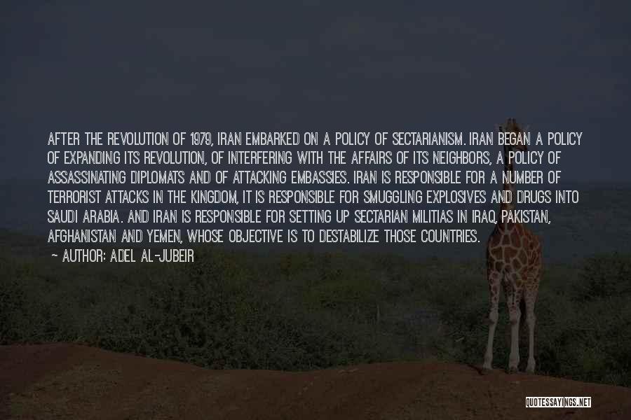 Adel Al-Jubeir Quotes: After The Revolution Of 1979, Iran Embarked On A Policy Of Sectarianism. Iran Began A Policy Of Expanding Its Revolution,