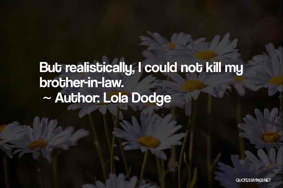 Lola Dodge Quotes: But Realistically, I Could Not Kill My Brother-in-law.